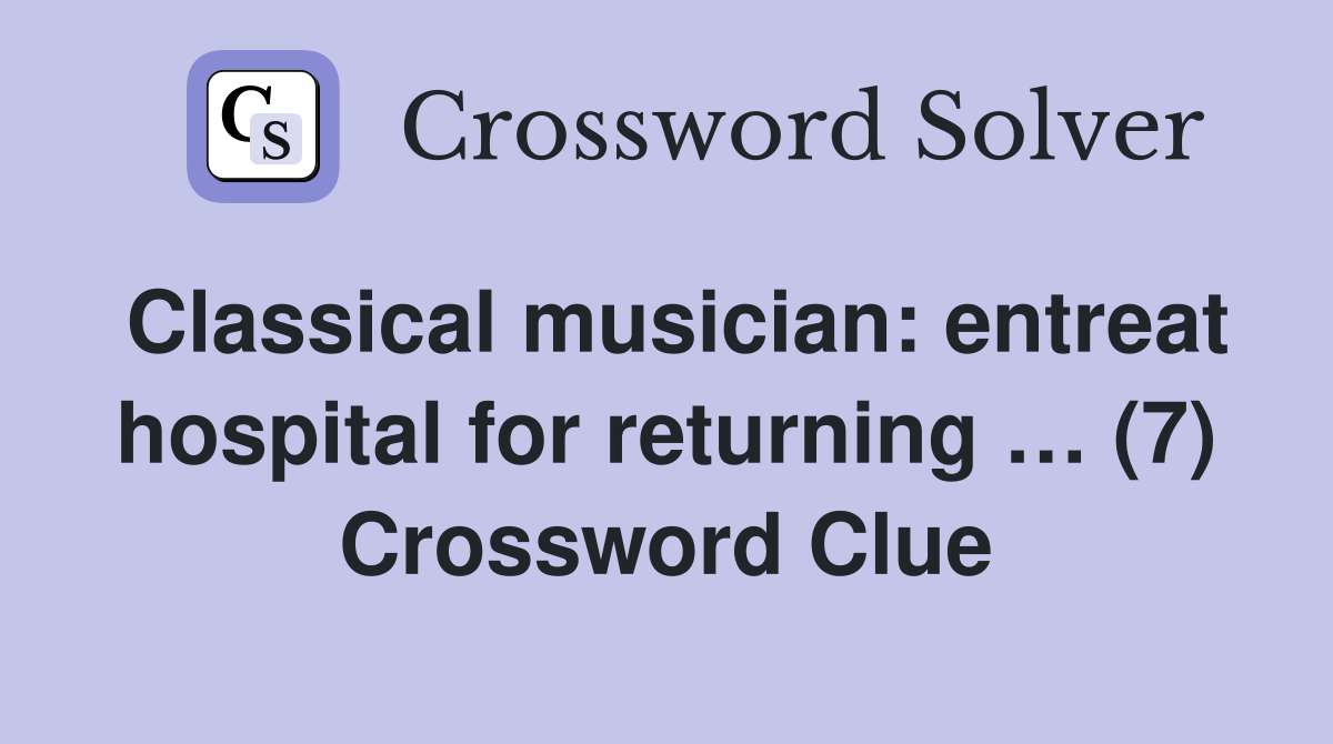 Classical musician entreat hospital for returning … (7) Crossword